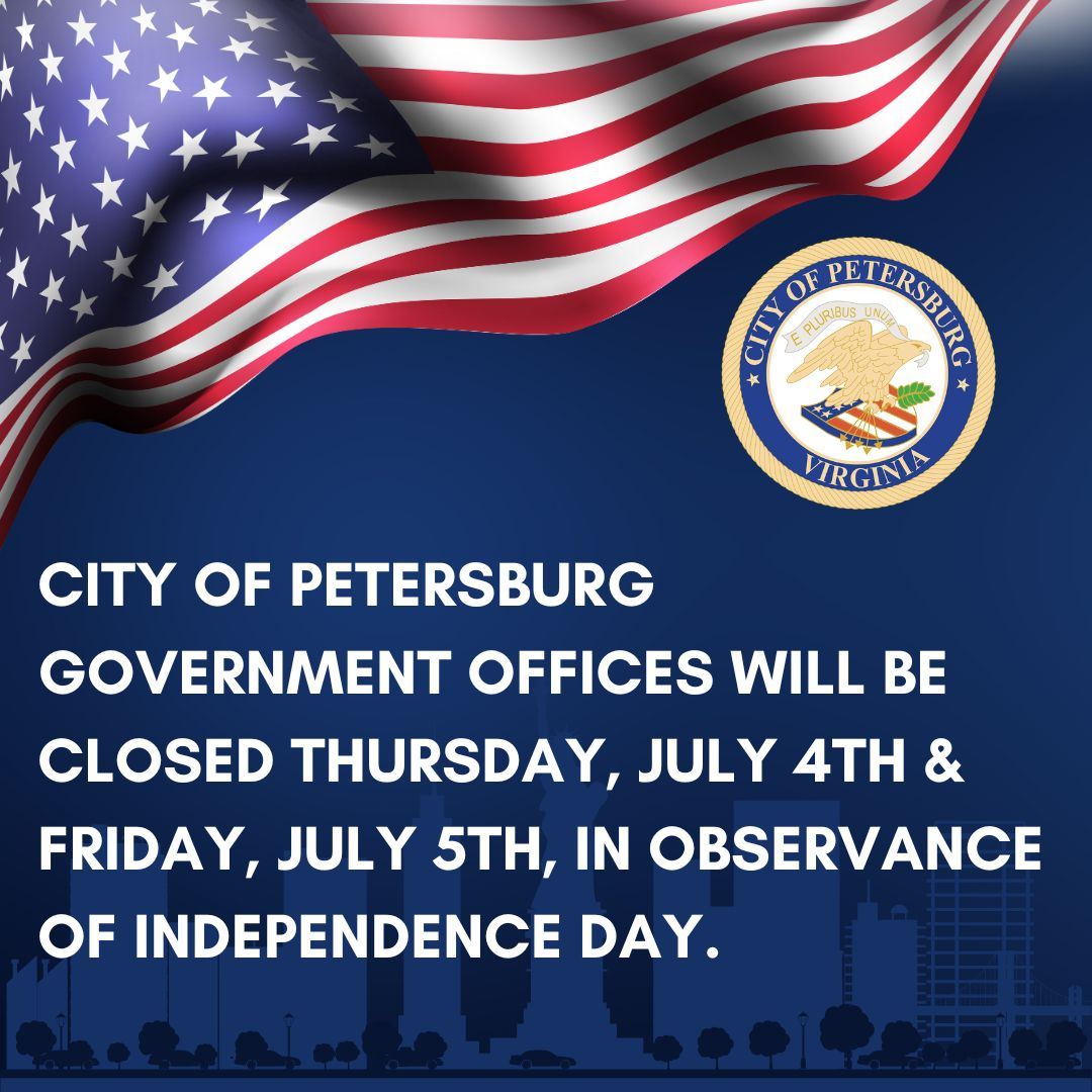 City of Petersburg government offices will be closed thursday, July 4th and friday, july 5th.